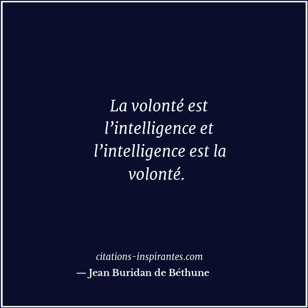 La volonté est l’intelligence et l’intelligence est la volonté. Citation de Jean Buridan de Béthune