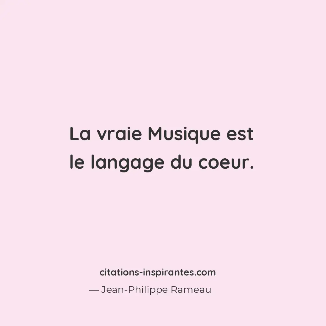 La vraie Musique est le langage du coeur. Citation de Jean-Philippe Rameau