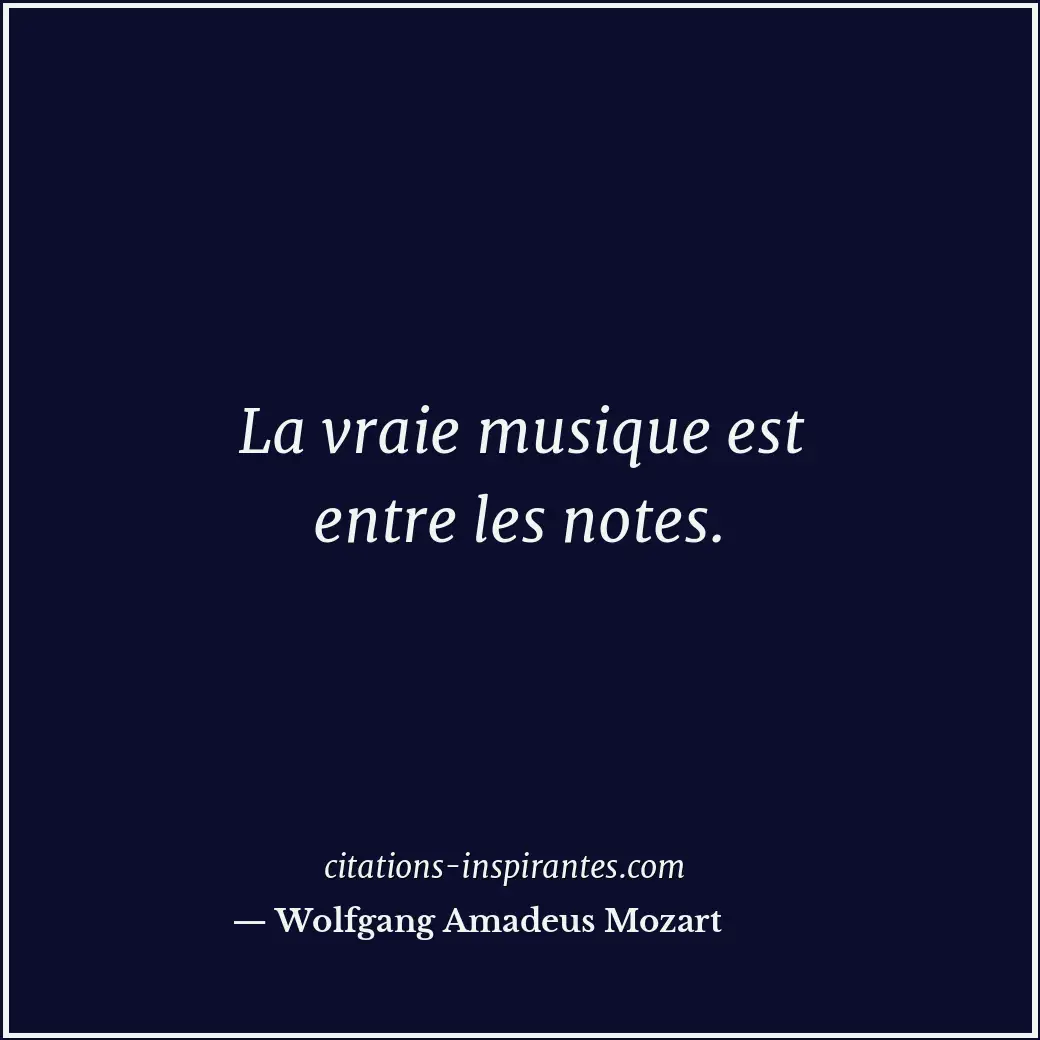La vraie musique est entre les notes. Citation de Wolfgang Amadeus Mozart