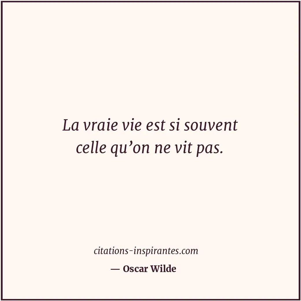 La vraie vie est si souvent celle qu’on ne vit pas. Citation de Oscar Wilde