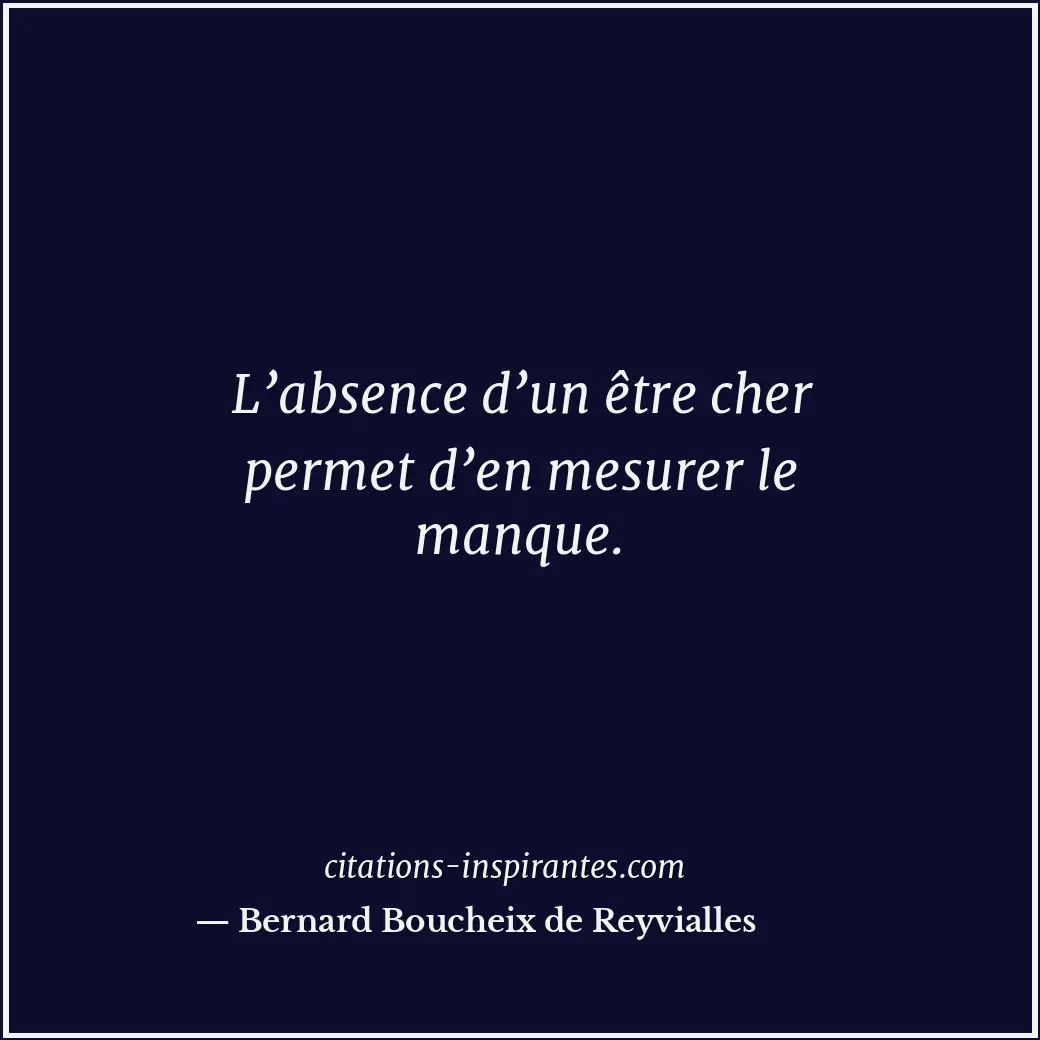 L’absence d’un être cher permet d’en mesurer le manque. Citation de Bernard Boucheix de Reyvialles