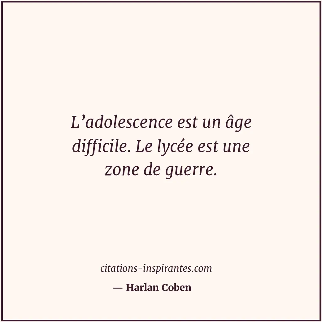 L’adolescence est un âge difficile. Le lycée est une zone de guerre. Citation de Harlan Coben