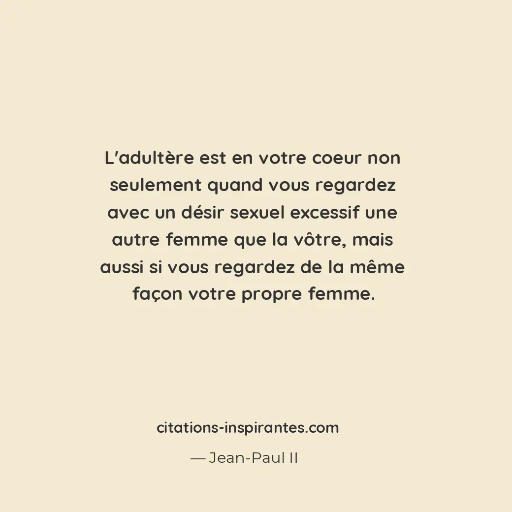 L’adultère est en votre coeur non seulement quand vous regardez avec un désir se... Citation de Jean-Paul II
