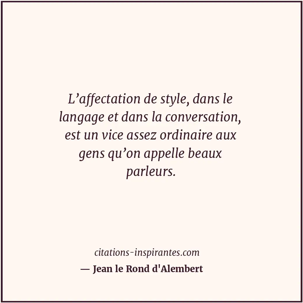 L’affectation de style, dans le langage et dans la conversation, est un vice ass... Citation de Jean le Rond d'Alembert