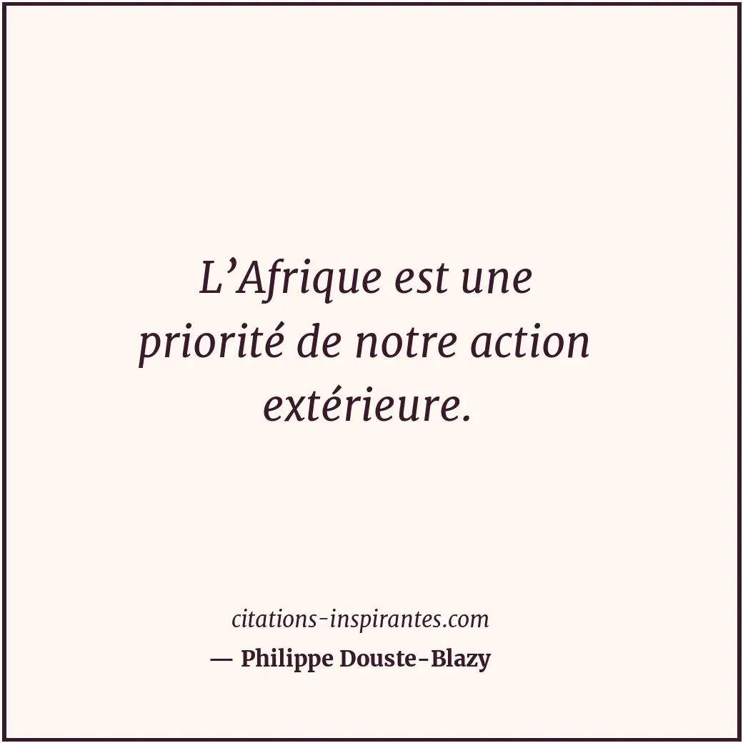 L’Afrique est une priorité de notre action extérieure. Citation de Philippe Douste-Blazy