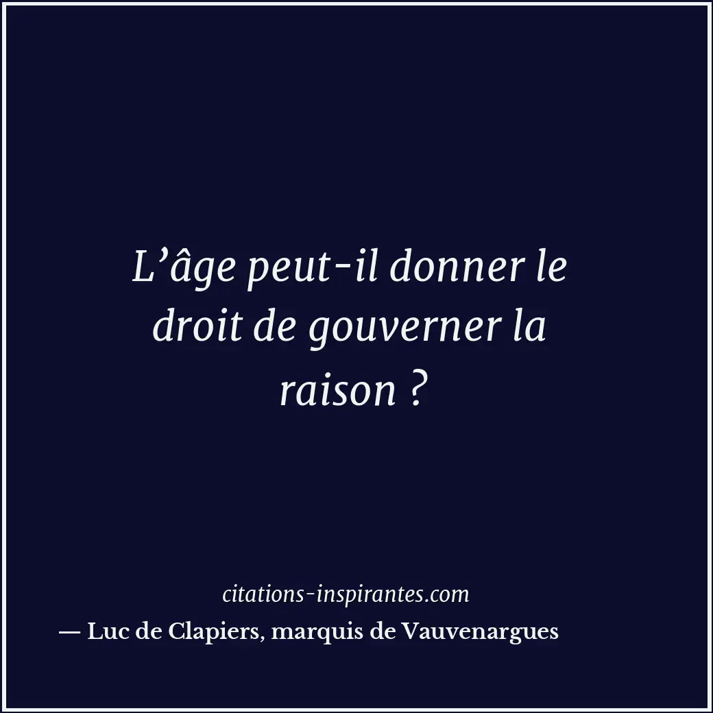 L’âge peut-il donner le droit de gouverner la raison ? Citation de Luc de Clapiers, marquis de Vauvenargues
