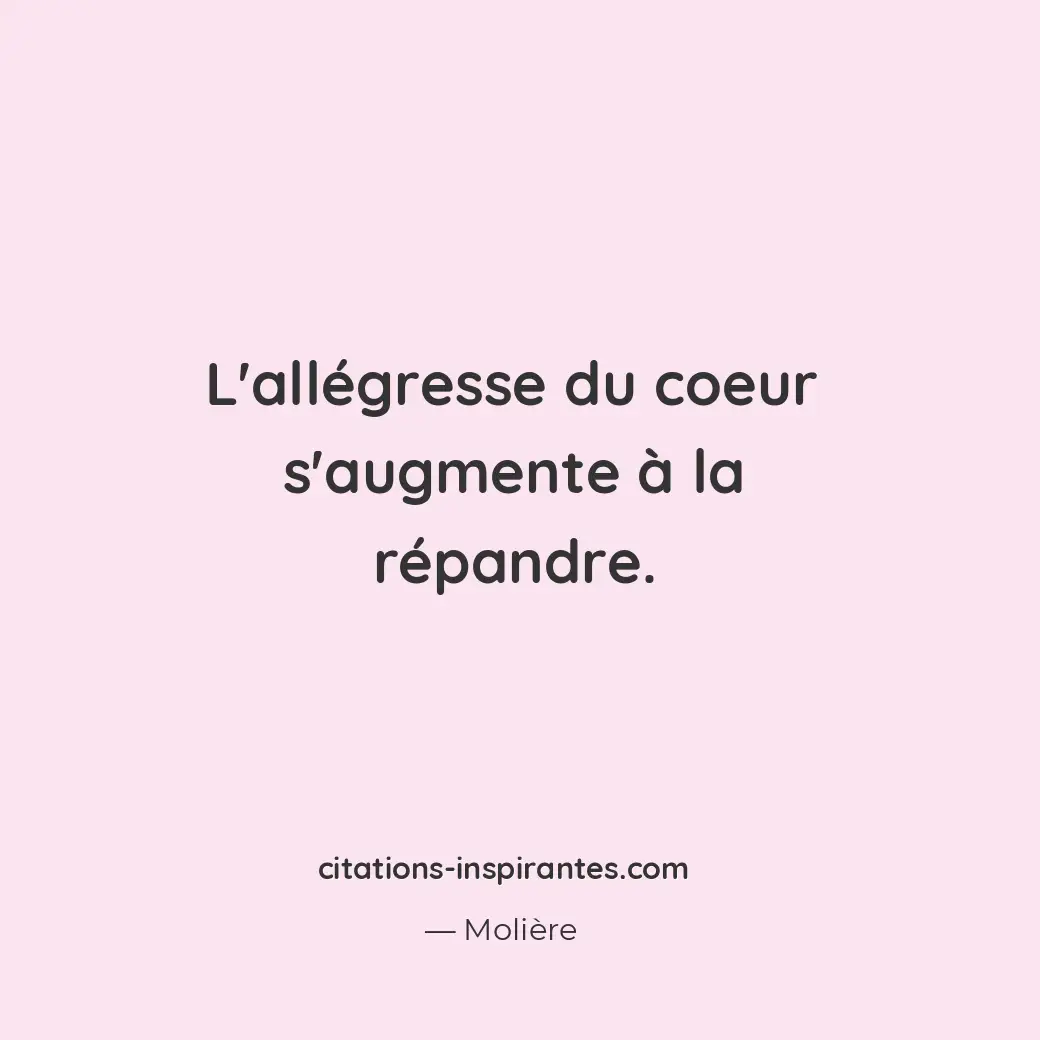 L’allégresse du coeur s’augmente à la répandre. Citation de Molière
