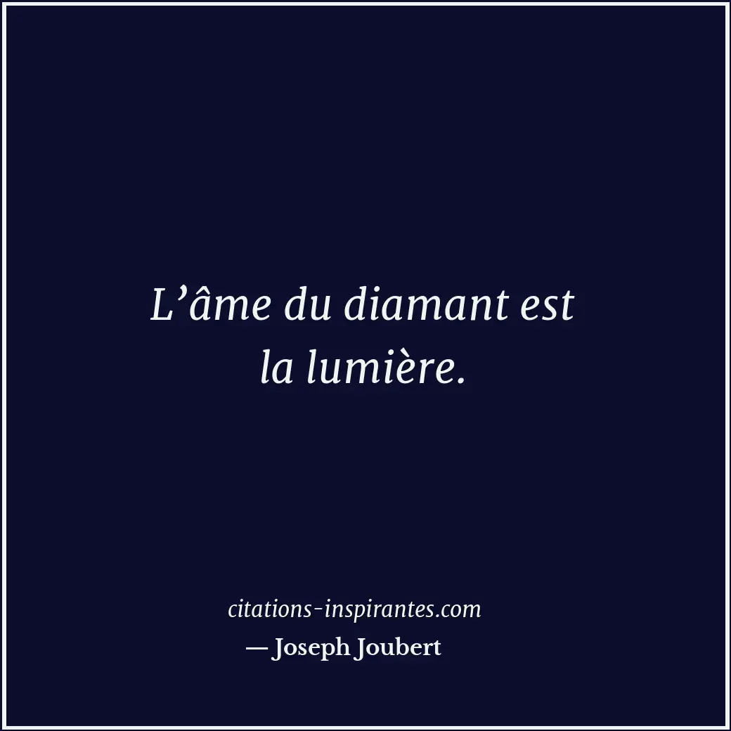 L’âme du diamant est la lumière. Citation de Joseph Joubert