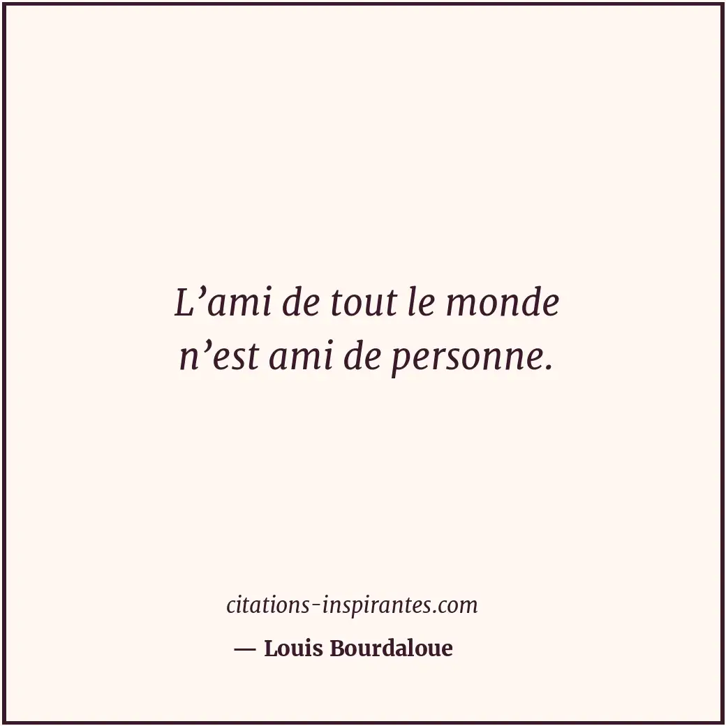 L’ami de tout le monde n’est ami de personne. Citation de Louis Bourdaloue