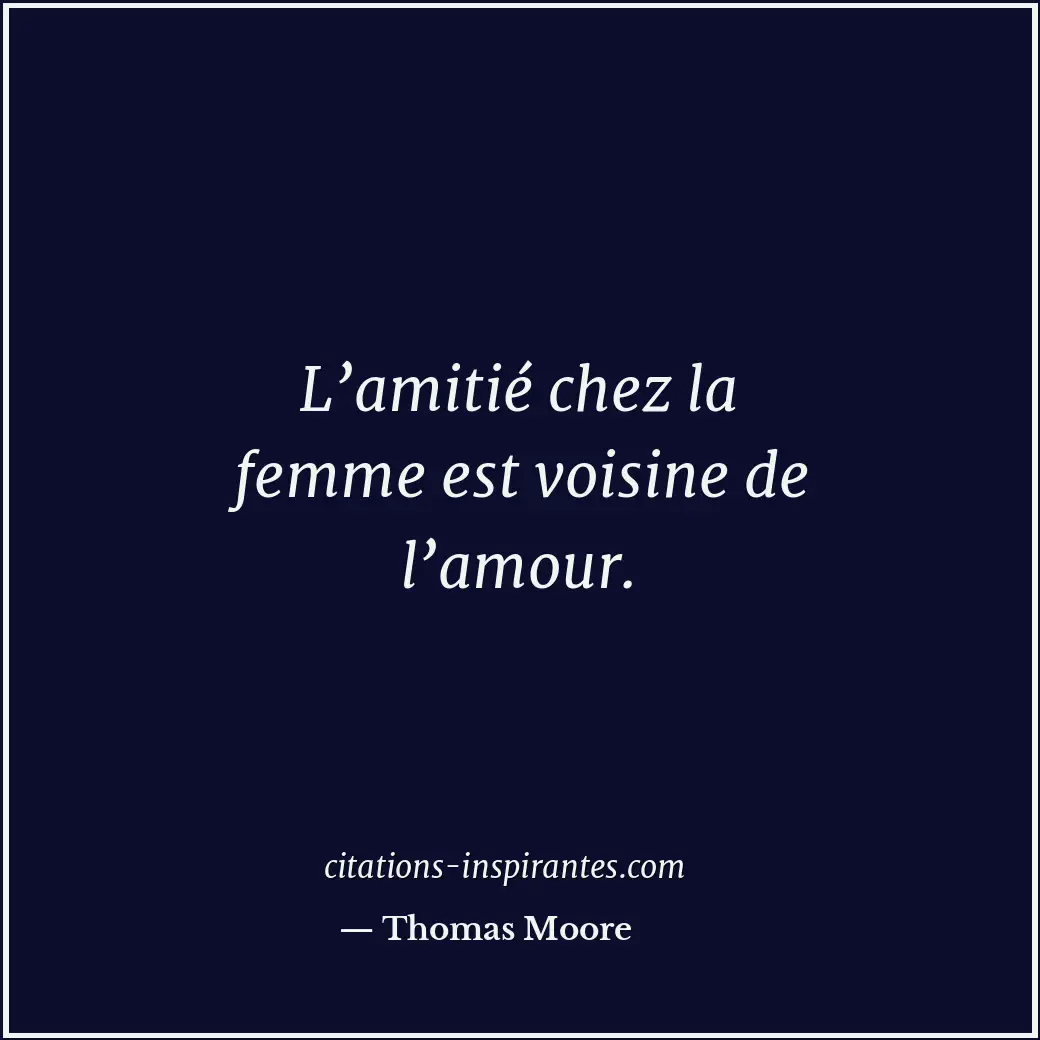 L’amitié chez la femme est voisine de l’amour. Citation de Thomas Moore