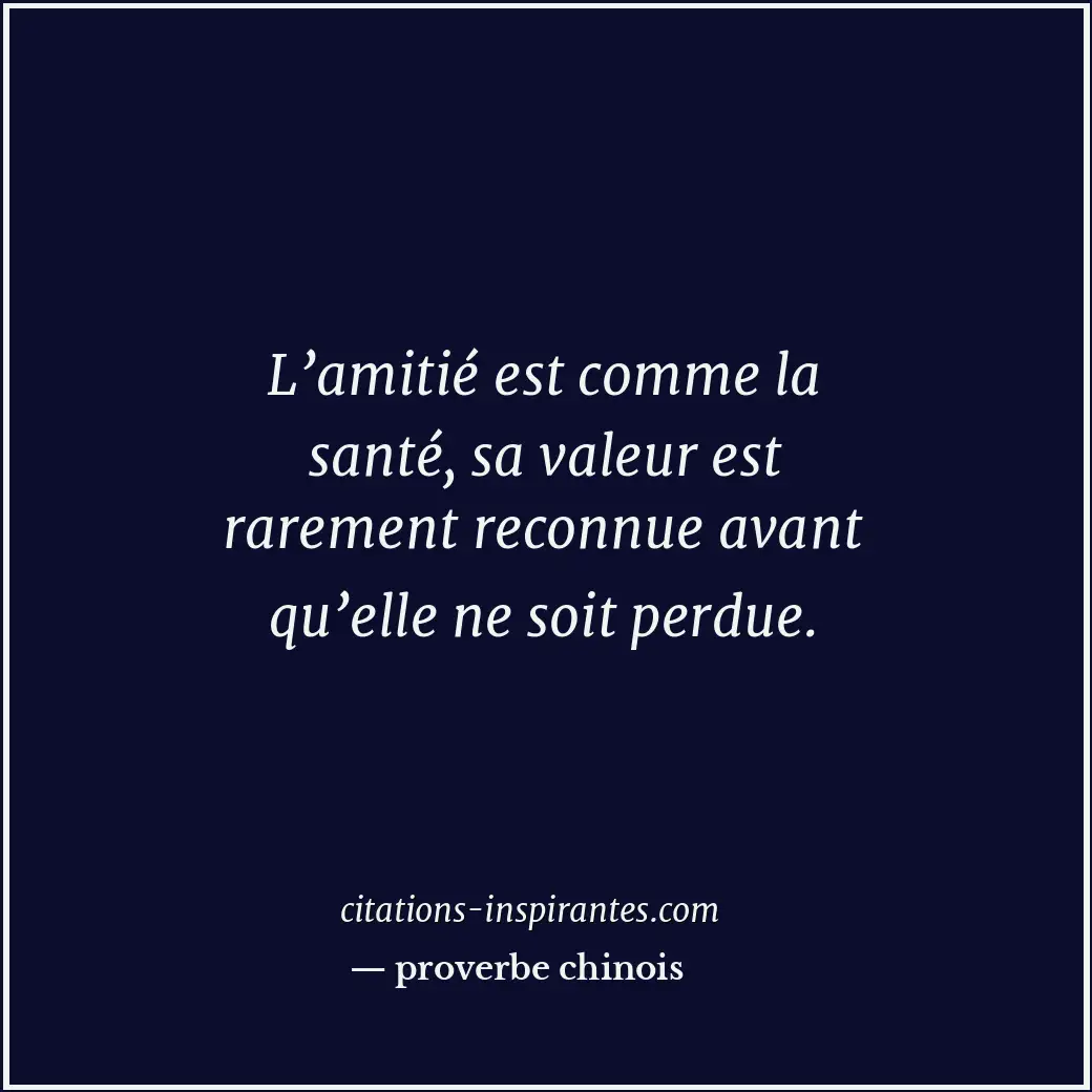 L’amitié est comme la santé, sa valeur est rarement reconnue avant qu’elle ne so... Citation de proverbe chinois