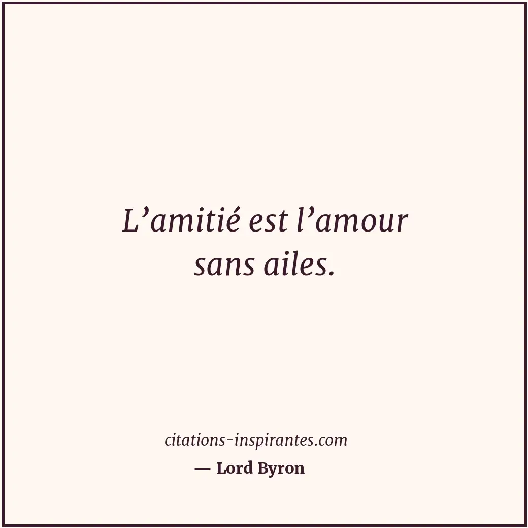L’amitié est l’amour sans ailes. Citation de Lord Byron