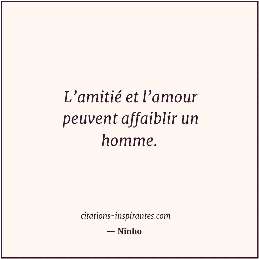 L’amitié et l’amour peuvent affaiblir un homme. Citation de Ninho