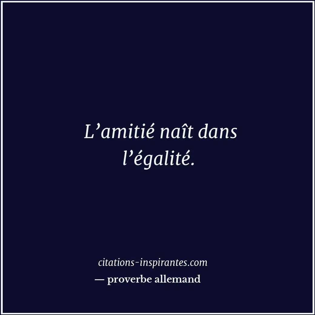 L’amitié naît dans l’égalité. Citation de proverbe allemand