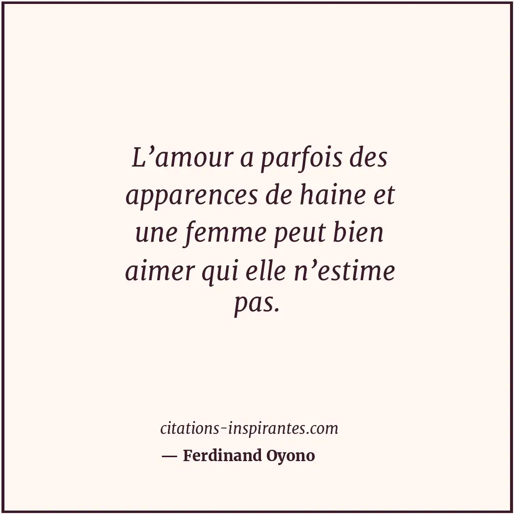 L’amour a parfois des apparences de haine et une femme peut bien aimer qui elle... Citation de Ferdinand Oyono