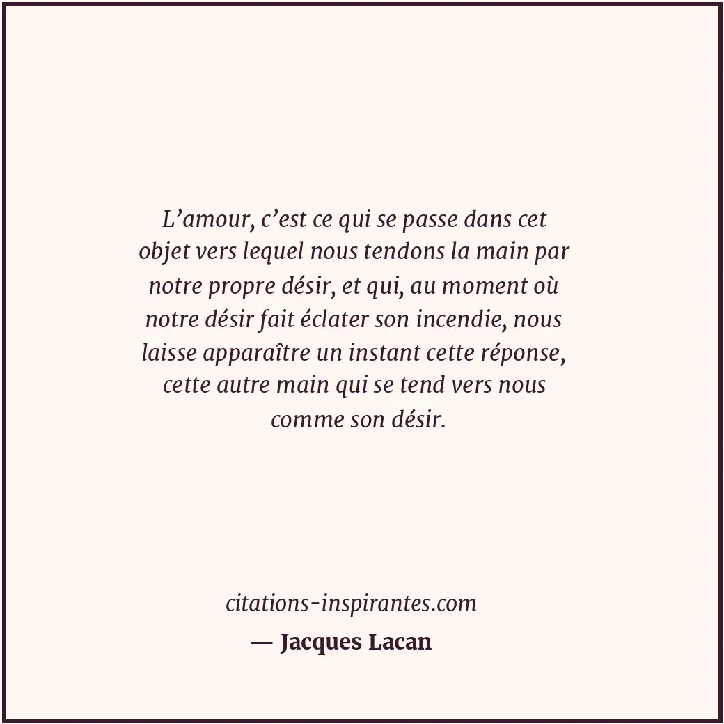 L’amour, c’est ce qui se passe dans cet objet vers lequel nous tendons la main p... Citation de Jacques Lacan