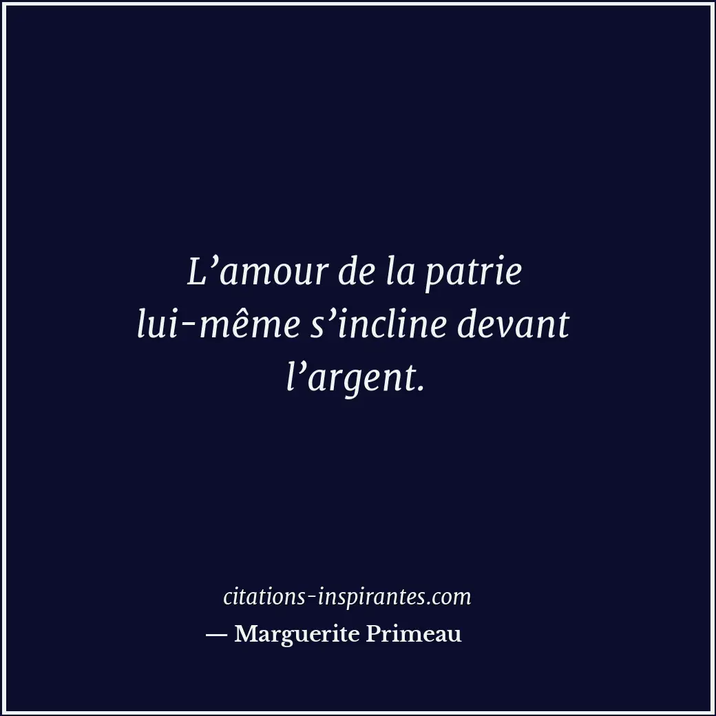 L’amour de la patrie lui-même s’incline devant l’argent. Citation de Marguerite Primeau