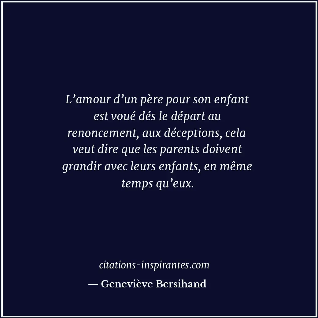 L’amour d’un père pour son enfant est voué dés le départ au renoncement, aux déc... Citation de Geneviève Bersihand