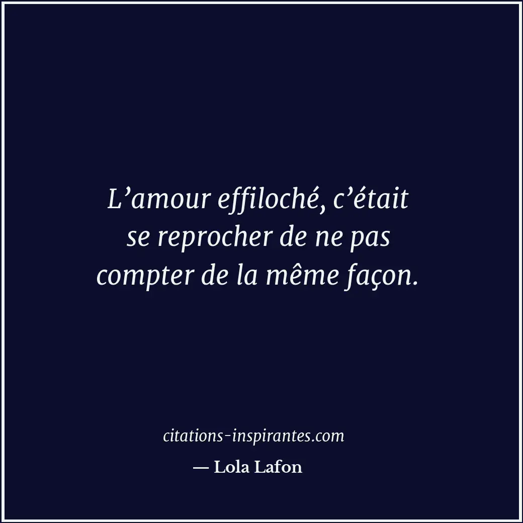 L’amour effiloché, c’était se reprocher de ne pas compter de la même façon. Citation de Lola Lafon
