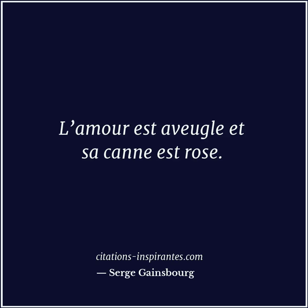 L’amour est aveugle et sa canne est rose. Citation de Serge Gainsbourg