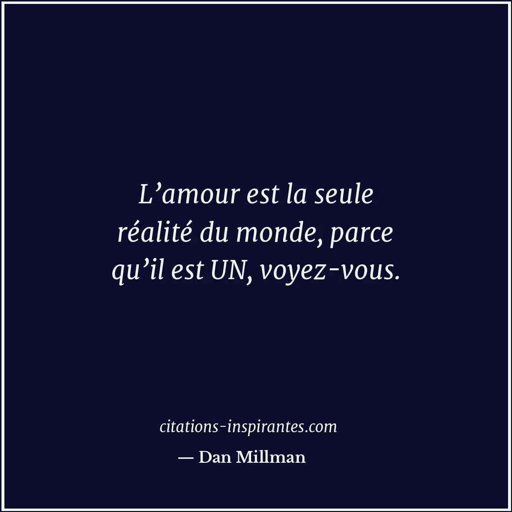 L’amour est la seule réalité du monde, parce qu’il est UN, voyez-vous. Citation de Dan Millman