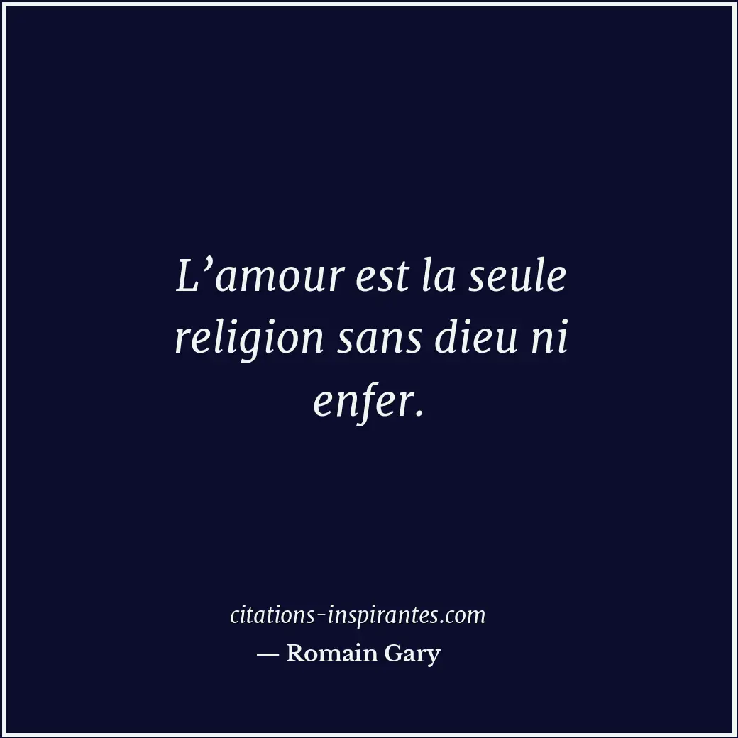 L’amour est la seule religion sans dieu ni enfer. Citation de Romain Gary
