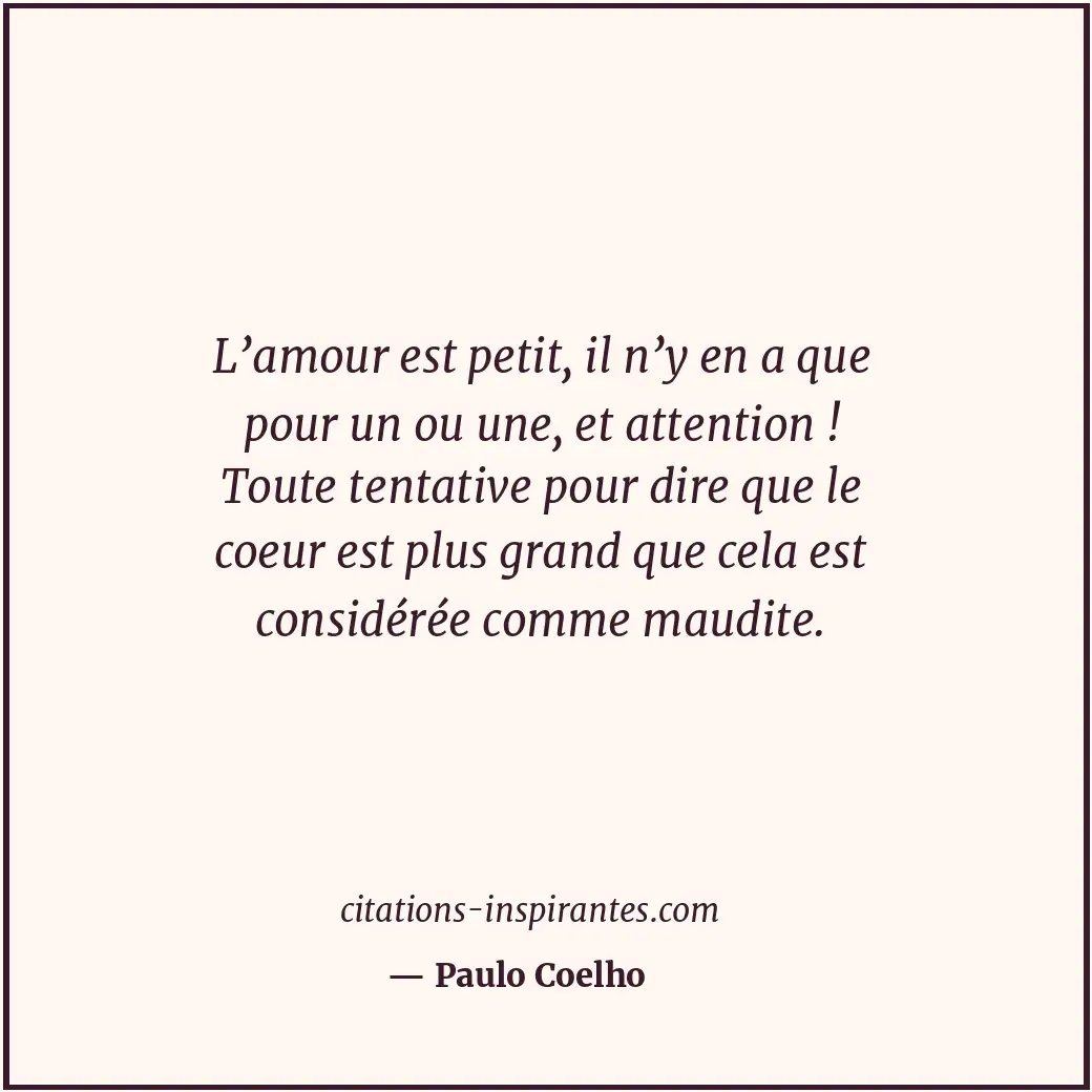 L’amour est petit, il n’y en a que pour un ou une, et attention ! Toute tentativ... Citation de Paulo Coelho