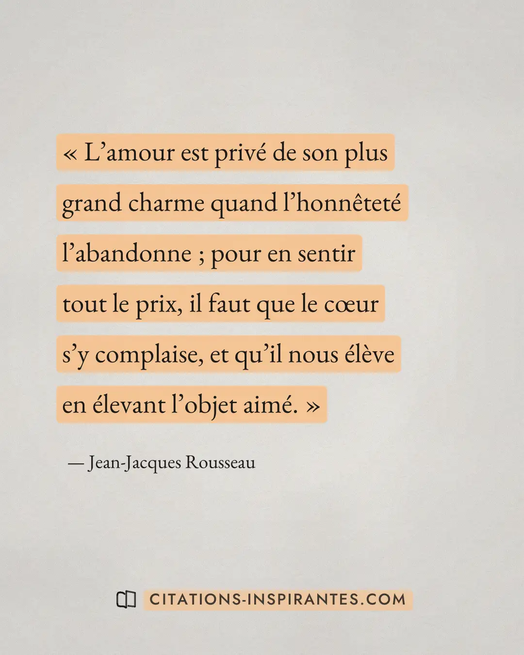« L’amour est privé de son plus grand charme quand l’honnêteté l’abandonne ; pour en sentir tout le prix, il fau... » — Jean-Jacques Rousseau