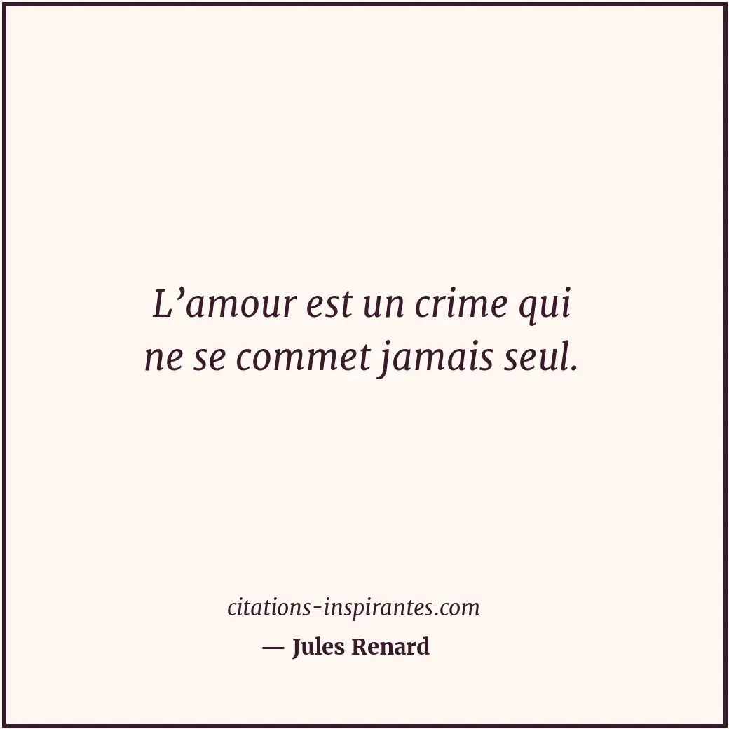 L’amour est un crime qui ne se commet jamais seul. Citation de Jules Renard