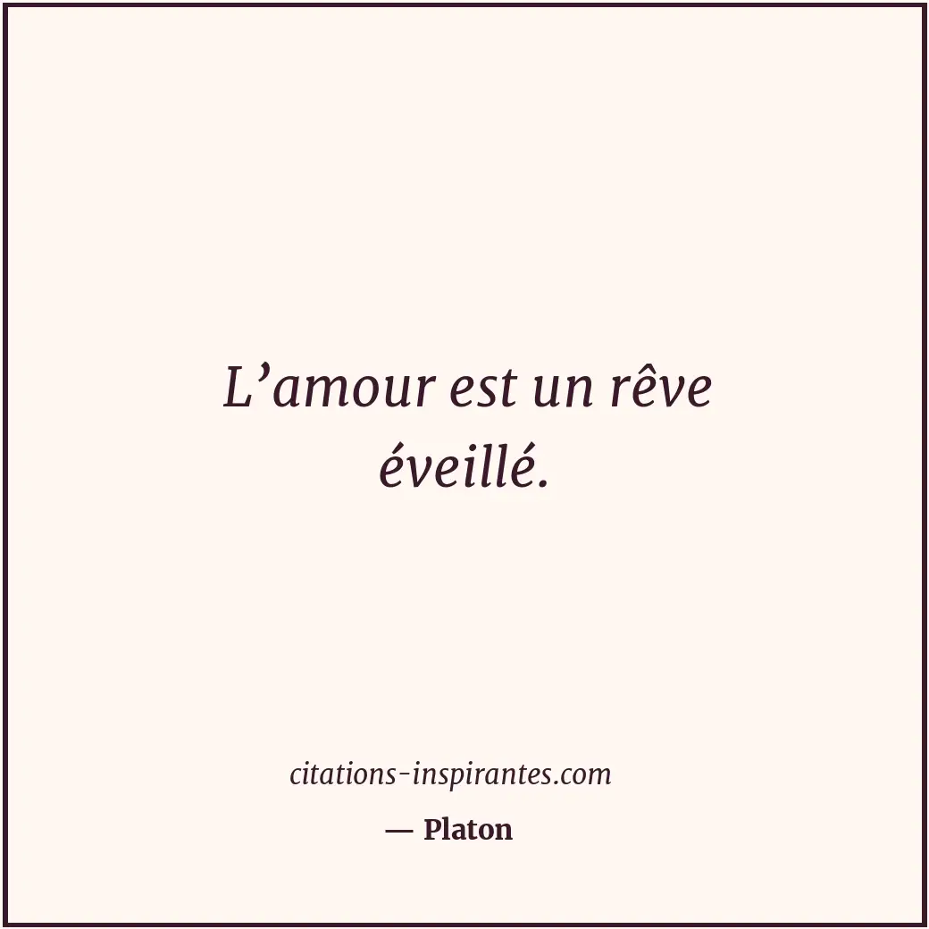 L’amour est un rêve éveillé. Citation de Platon