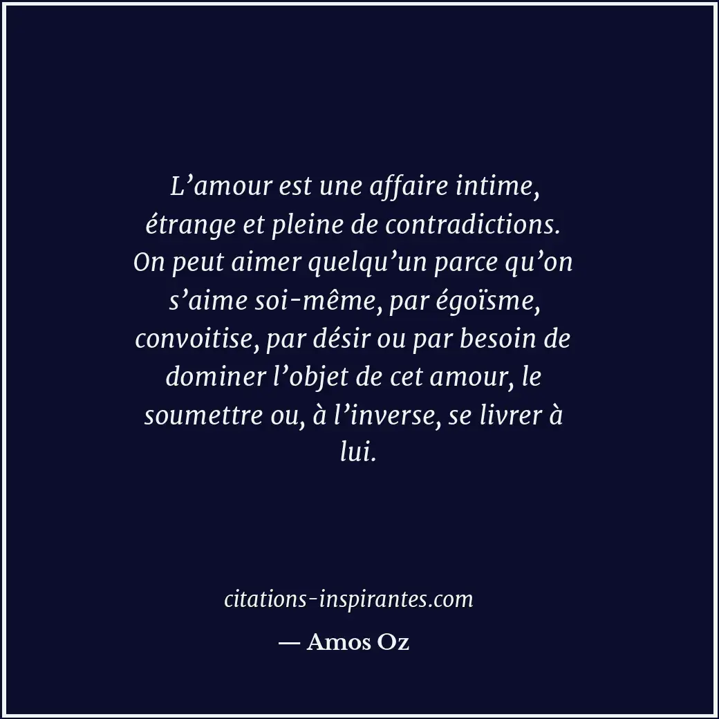 L’amour est une affaire intime, étrange et pleine de contradictions. On peut aim... Citation de Amos Oz