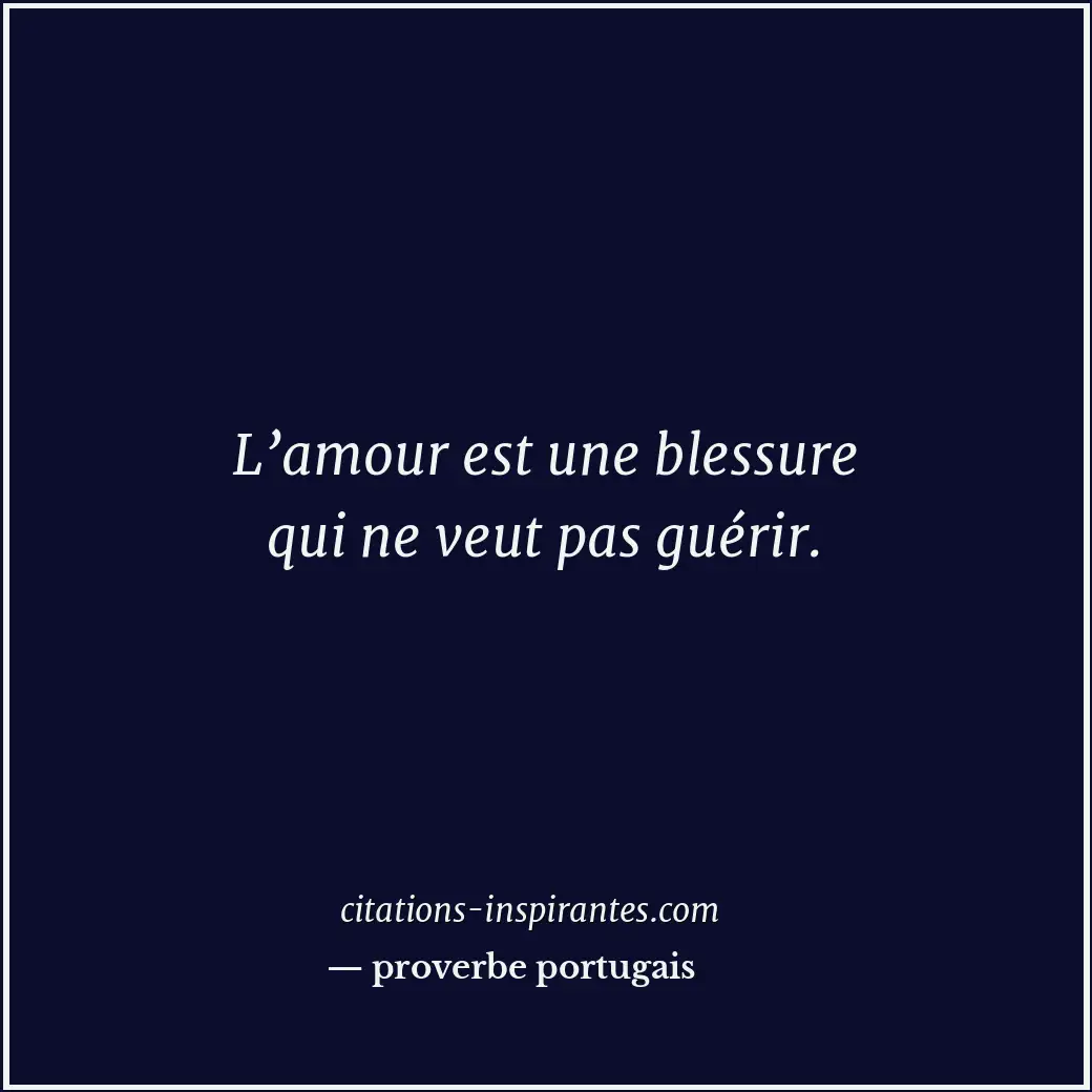 L’amour est une blessure qui ne veut pas guérir. Citation de proverbe portugais