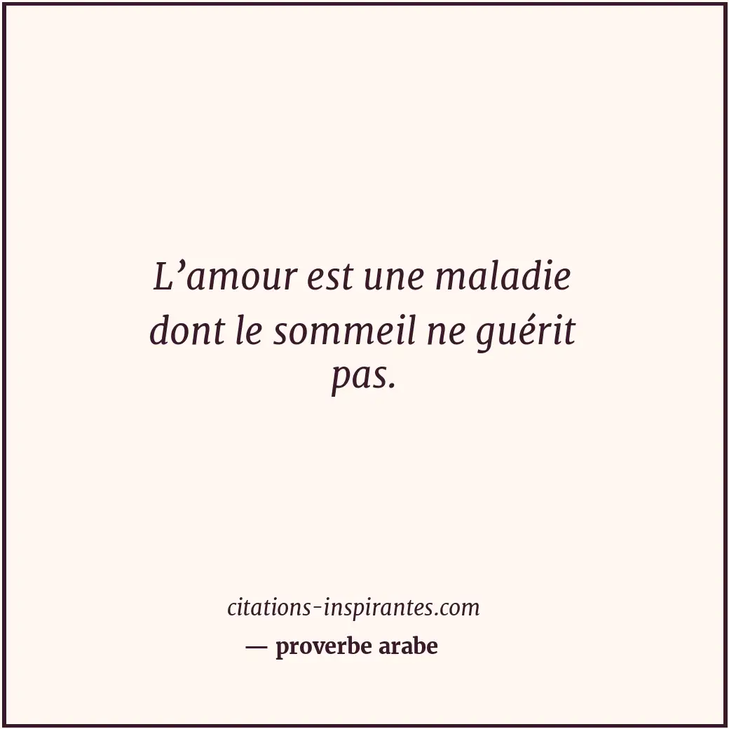 L’amour est une maladie dont le sommeil ne guérit pas. Citation de proverbe arabe