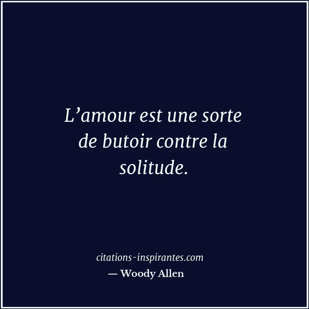 L’amour est une sorte de butoir contre la solitude. Citation de Woody Allen
