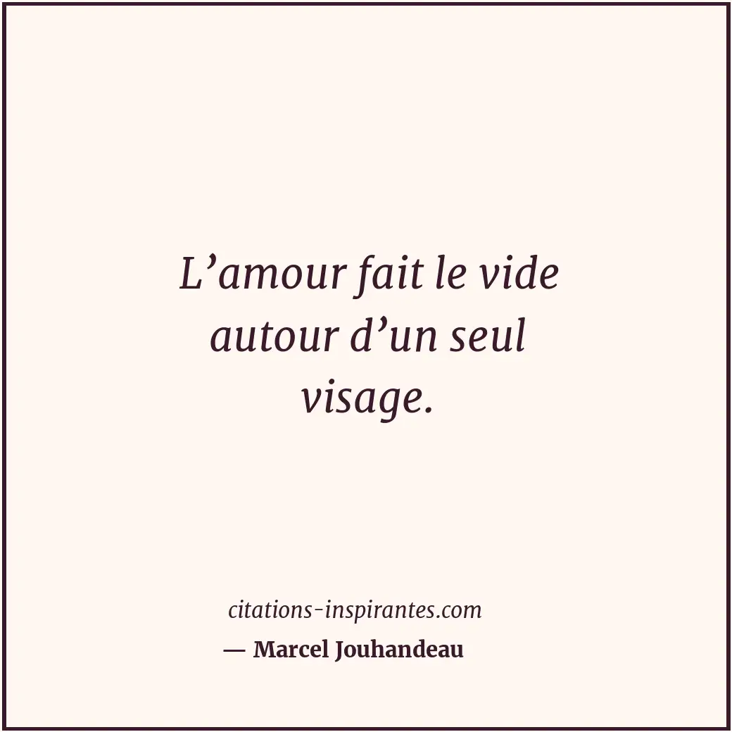 L’amour fait le vide autour d’un seul visage. Citation de Marcel Jouhandeau
