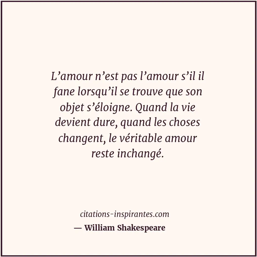 L’amour n’est pas l’amour s’il il fane lorsqu’il se trouve que son objet s’éloig... Citation de William Shakespeare