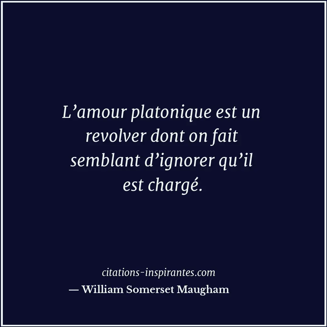 L’amour platonique est un revolver dont on fait semblant d’ignorer qu’il est cha... Citation de William Somerset Maugham