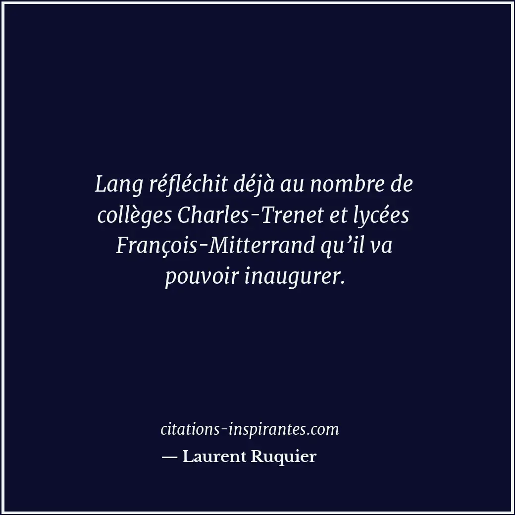 Lang réfléchit déjà au nombre de collèges Charles-Trenet et lycées François-Mitt... Citation de Laurent Ruquier