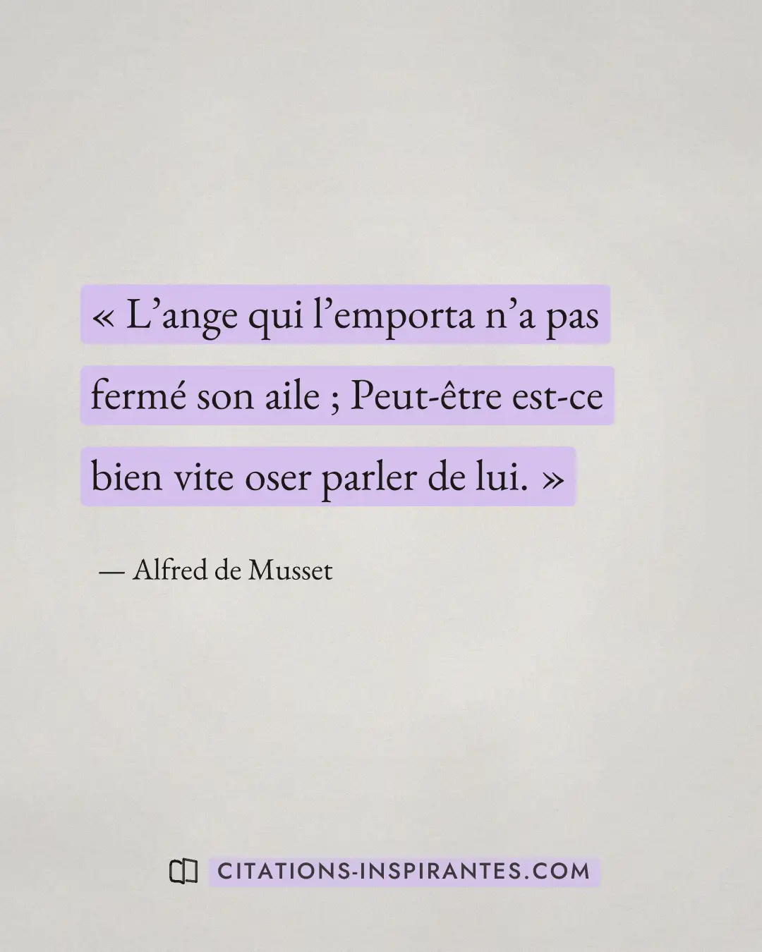 « L’ange qui l’emporta n’a pas fermé son aile ; Peut-être est-ce bien vite oser parler de lui. » — Alfred de Musset