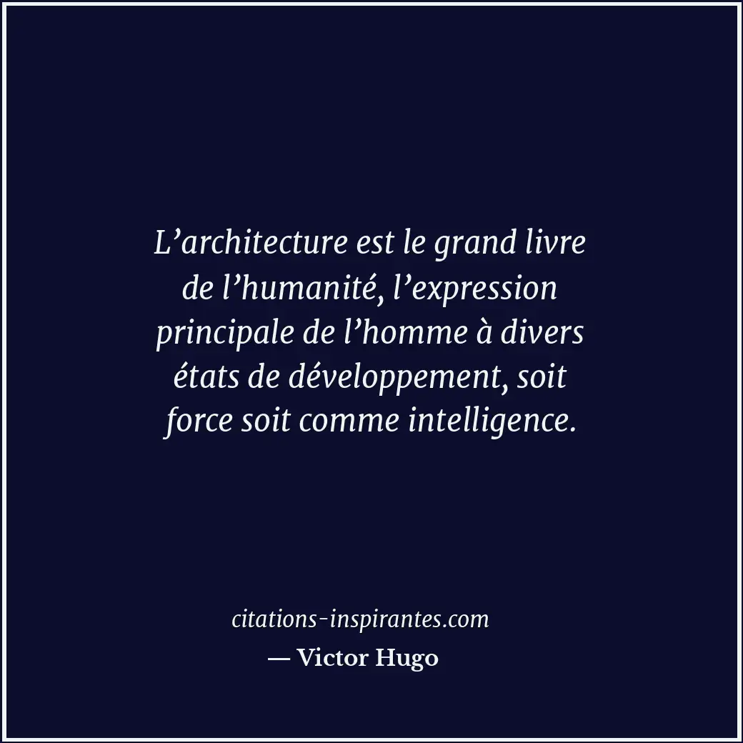 L’architecture est le grand livre de l’humanité, l’expression principale de l’ho... Citation de Victor Hugo