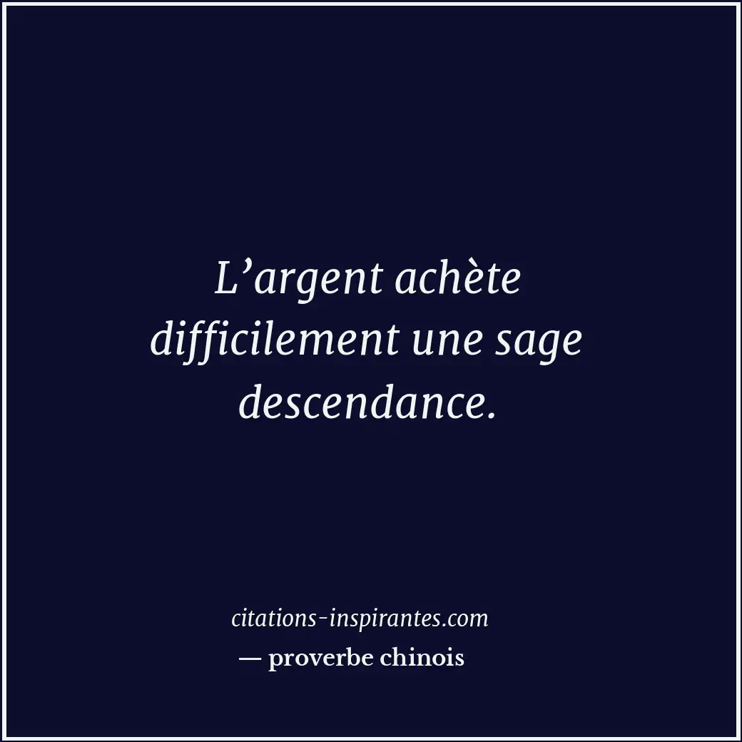 L’argent achète difficilement une sage descendance. Citation de proverbe chinois