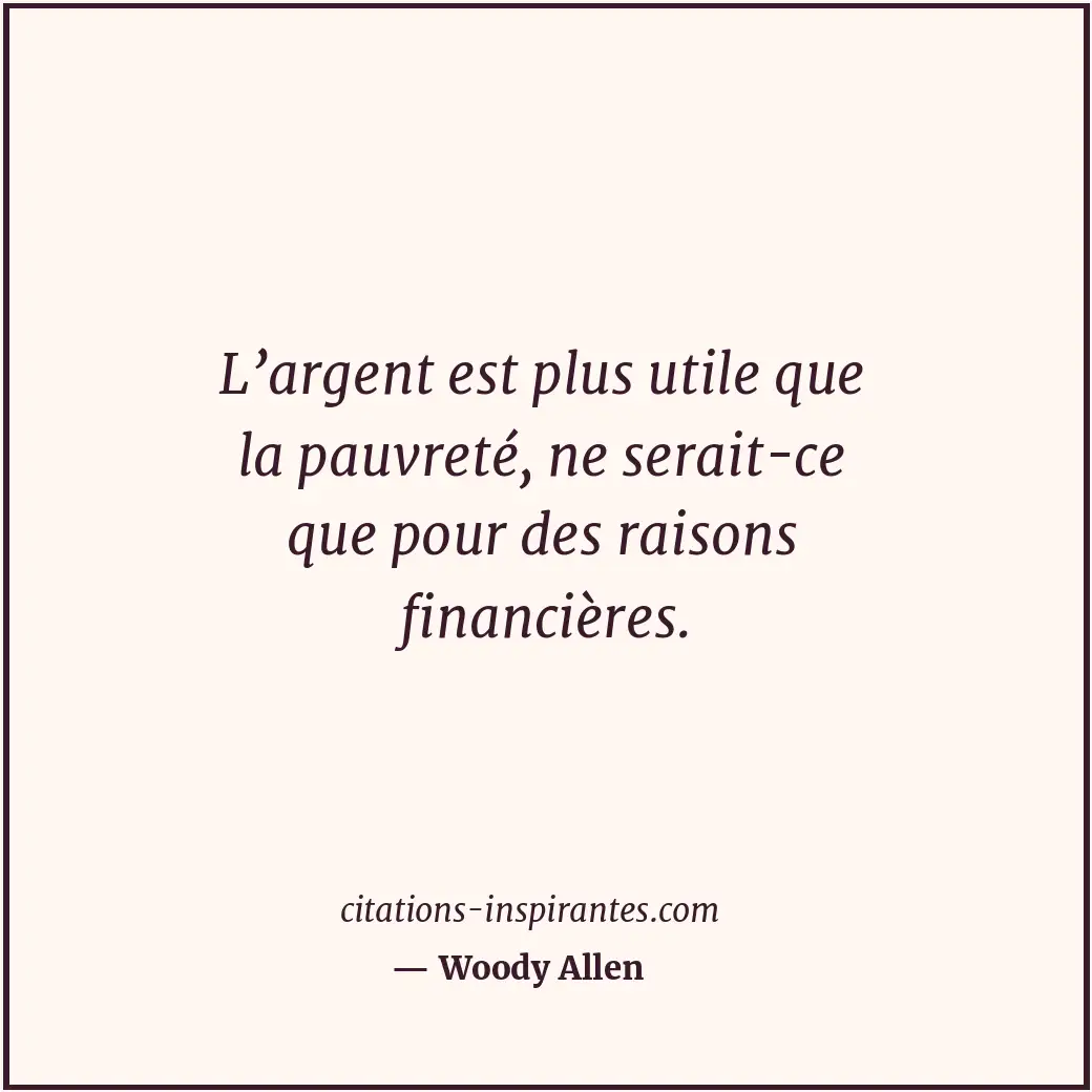 L’argent est plus utile que la pauvreté, ne serait-ce que pour des raisons finan... Citation de Woody Allen