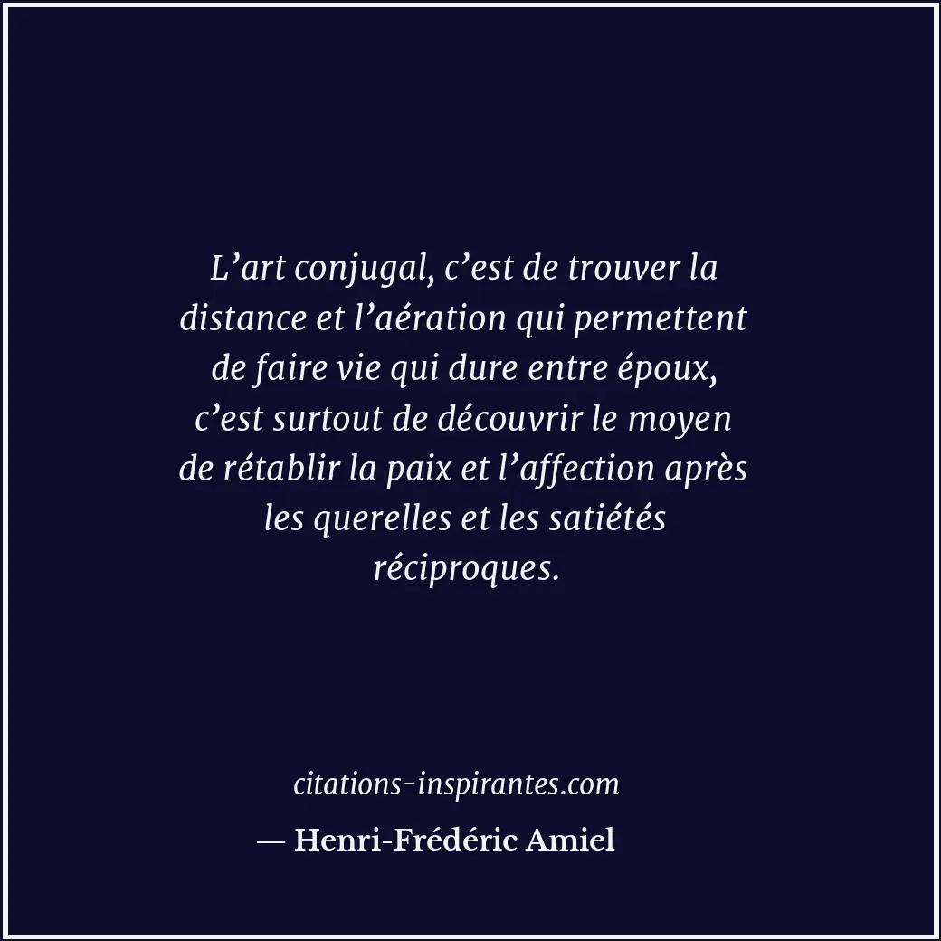 L’art conjugal, c’est de trouver la distance et l’aération qui permettent de fai... Citation de Henri-Frédéric Amiel