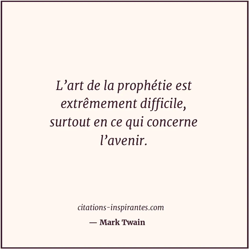 L’art de la prophétie est extrêmement difficile, surtout en ce qui concerne l’av... Citation de Mark Twain
