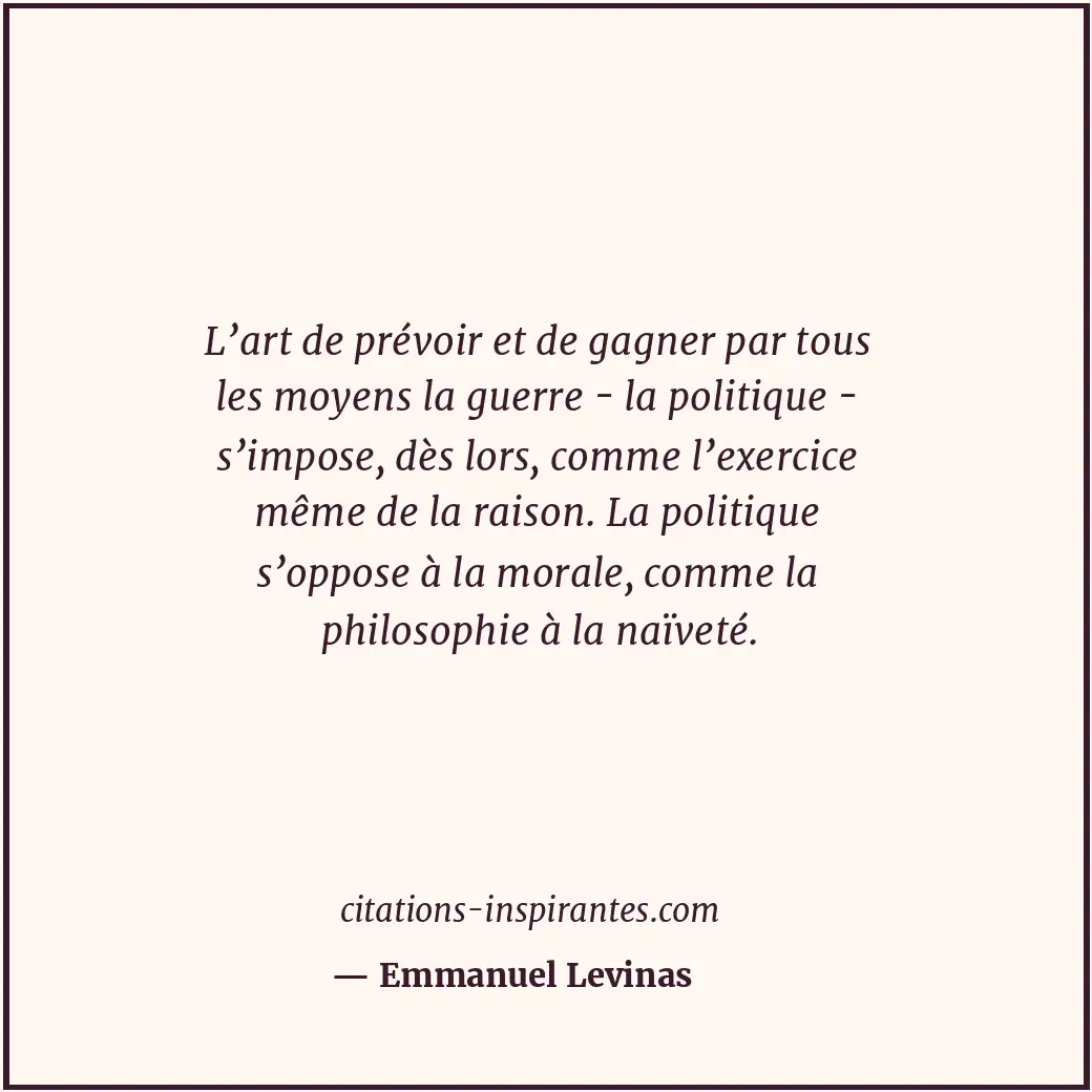 L’art de prévoir et de gagner par tous les moyens la guerre - la politique - s’i... Citation de Emmanuel Levinas