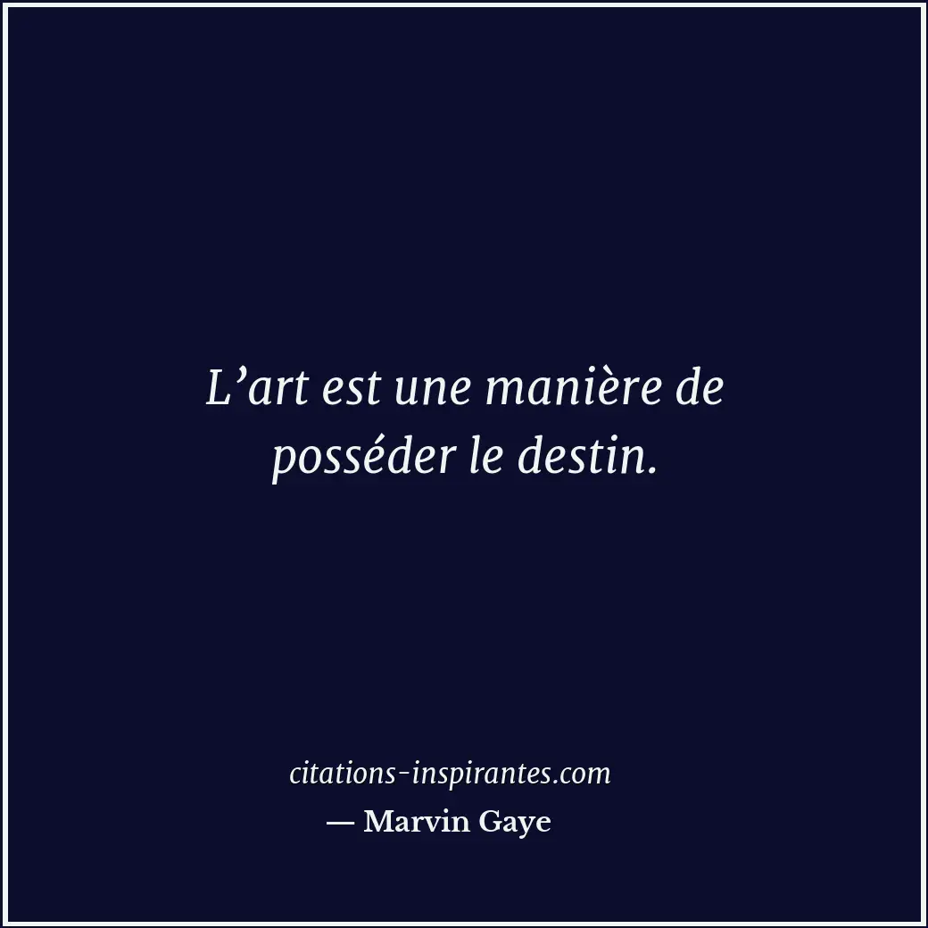 L’art est une manière de posséder le destin. Citation de Marvin Gaye