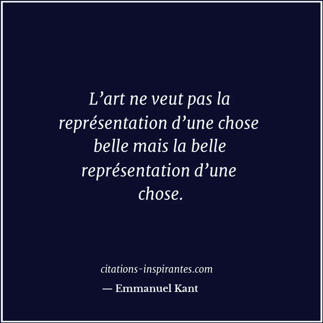 L’art ne veut pas la représentation d’une chose belle mais la belle représentati... Citation de Emmanuel Kant