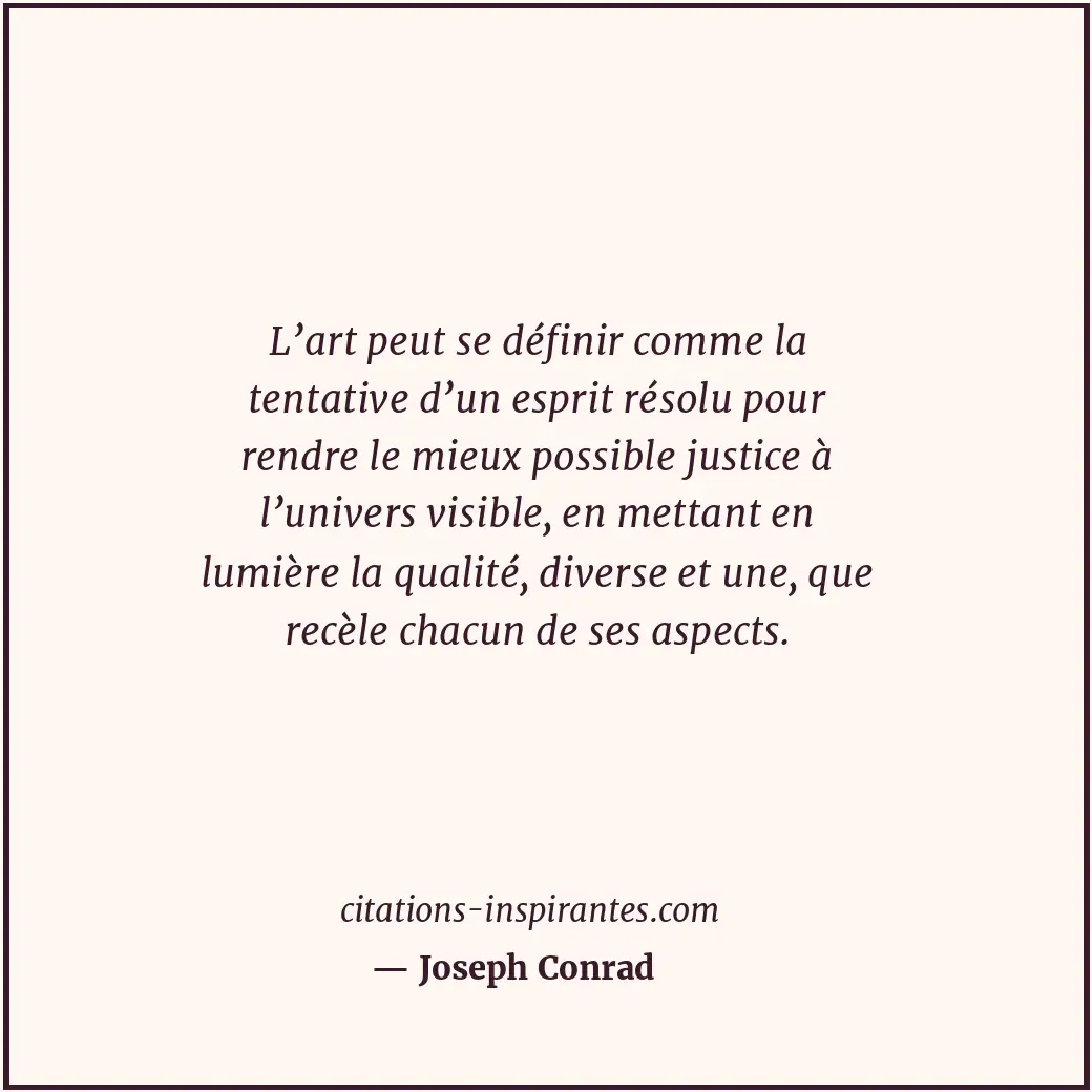 L’art peut se définir comme la tentative d’un esprit résolu pour rendre le mieux... Citation de Joseph Conrad