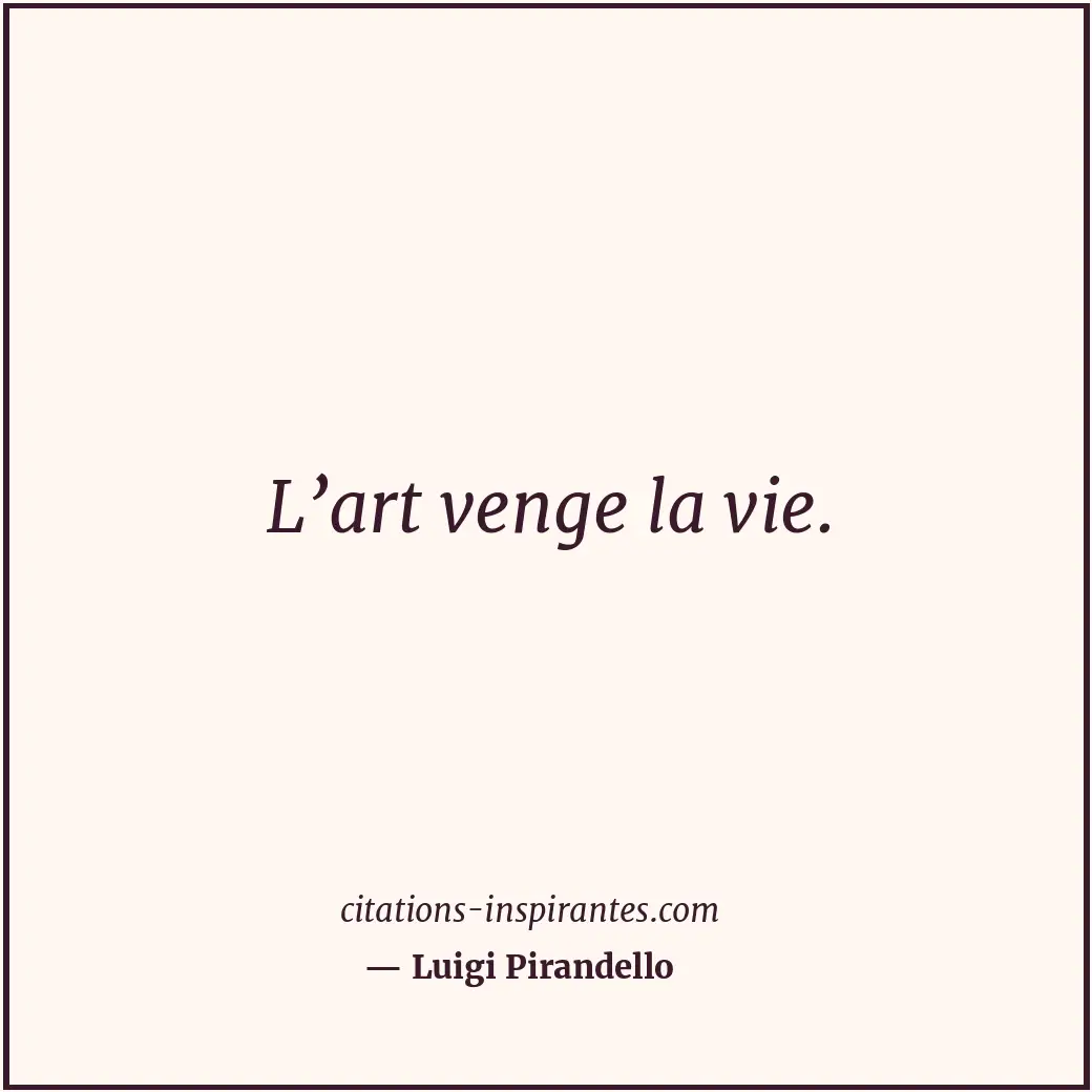 L’art venge la vie. Citation de Luigi Pirandello