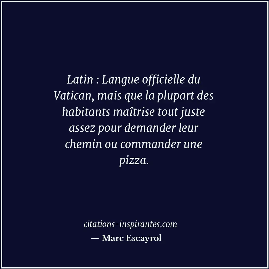 Latin : Langue officielle du Vatican, mais que la plupart des habitants maîtrise... Citation de Marc Escayrol